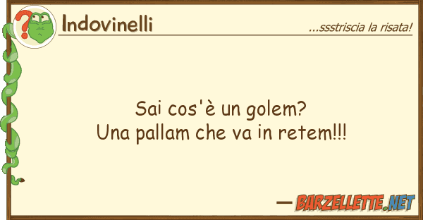 Indovinelli sai cos'è golem? pallam va