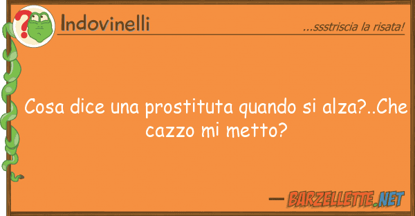 Indovinelli cosa dice prostituta quando alza?