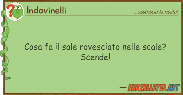 Indovinelli cosa fa sale rovesciato scale?