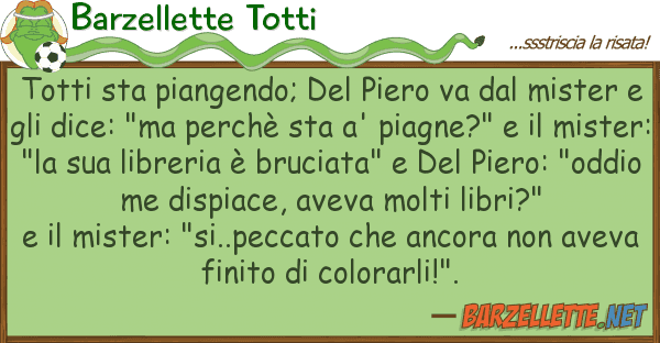 Barzellette Totti totti sta piangendo; piero va