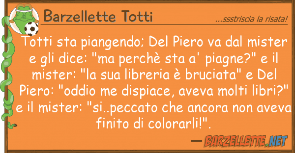Barzellette Totti totti sta piangendo; piero va