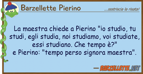 Barzellette Pierino maestra chiede pierino "io studio,