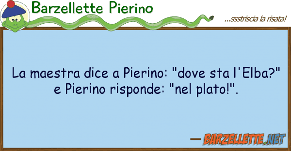 Barzellette Pierino maestra dice pierino: "dove sta l'e