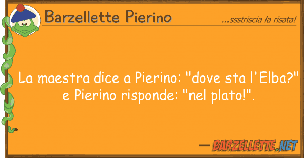 Barzellette Pierino maestra dice pierino: "dove sta l'e