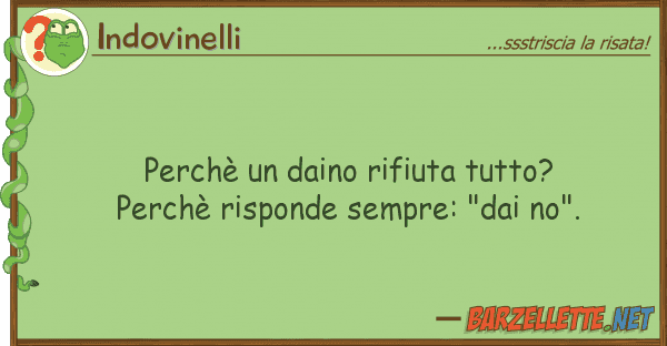 Indovinelli perchè daino rifiuta tutto? perchè