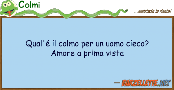 Colmi qual'é colmo uomo cieco? amor