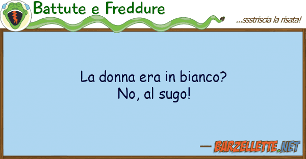Battute e Freddure donna era bianco? no, sugo!