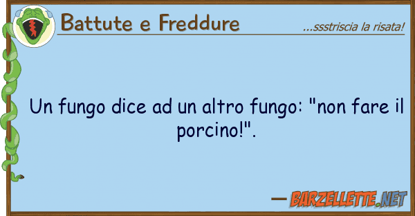 Battute e Freddure fungo dice altro fungo: "non fa