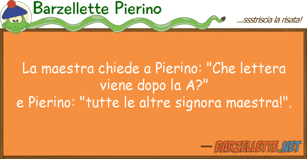 Barzellette Pierino maestra chiede pierino: "che letter