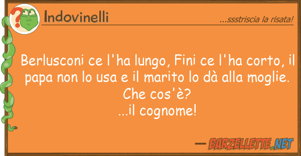 Indovinelli berlusconi ce l'ha lungo, fini ce l'ha