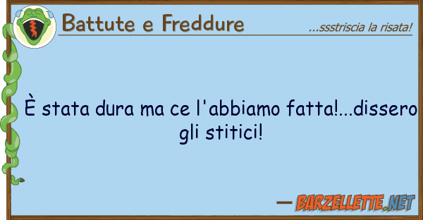 Battute e Freddure è stata dura ce l'abbiamo fatta!...d