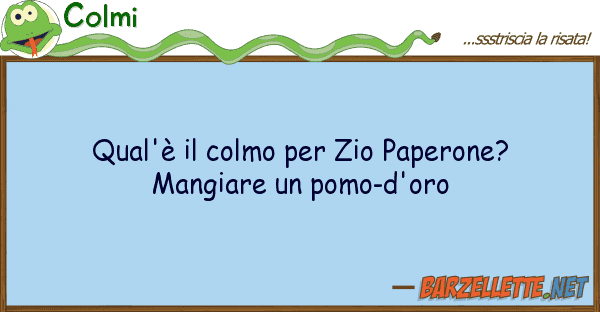 Colmi qual'è colmo zio paperone? mangi