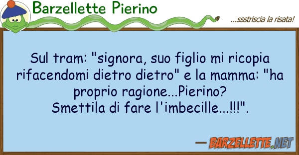 Barzellette Pierino tram: "signora, figlio ricopi