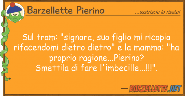 Barzellette Pierino tram: "signora, figlio ricopi