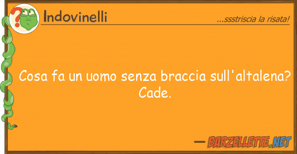 Indovinelli cosa fa uomo senza braccia sull'altal
