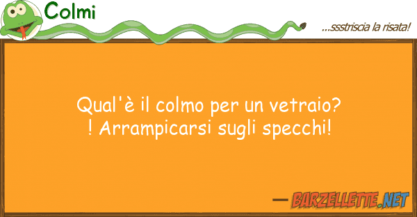 Colmi qual'è colmo vetraio?! arramp