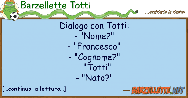 Barzellette Totti dialogo totti: - "nome?" - "france