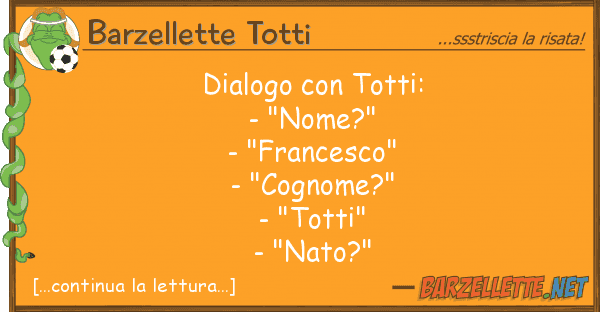 Barzellette Totti dialogo totti: - "nome?" - "france
