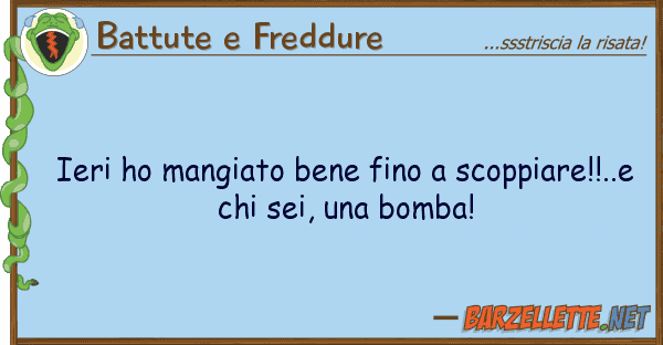 Battute e Freddure ieri ho mangiato bene fino scoppiare!!