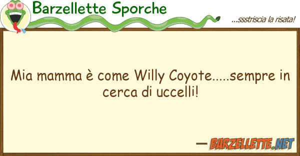 Barzellette Sporche mamma è willy coyote.....sempr