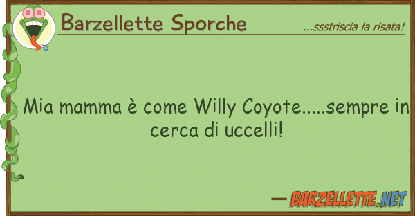 Barzellette Sporche mamma è willy coyote.....sempr