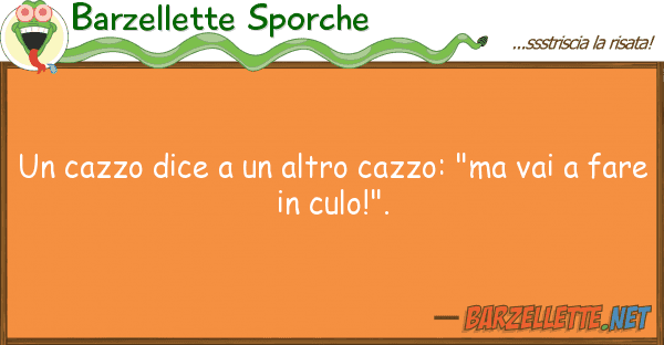 Barzellette Sporche cazzo dice altro cazzo: "ma vai