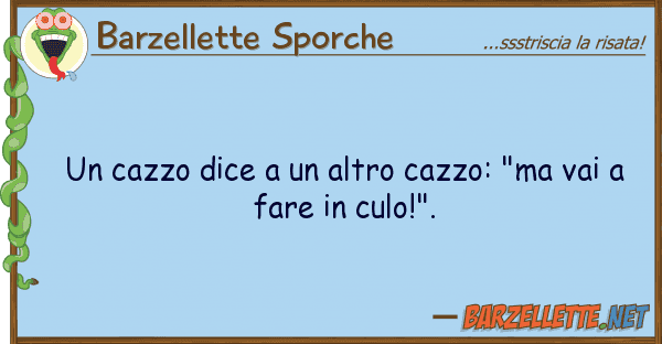 Barzellette Sporche cazzo dice altro cazzo: "ma vai