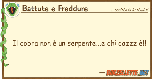 Battute e Freddure cobra è serpente...e cazz