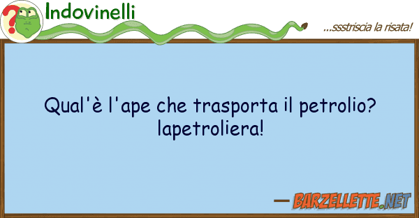 Indovinelli qual'è l'ape trasporta petrolio?