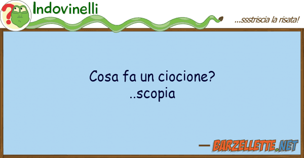 Indovinelli cosa fa ciocione? ..scopia