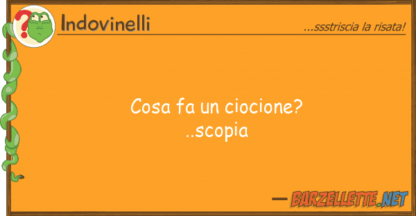 Indovinelli cosa fa ciocione? ..scopia