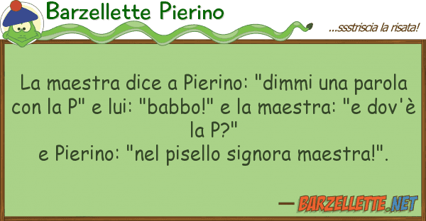 Barzellette Pierino maestra dice pierino: "dimmi pa