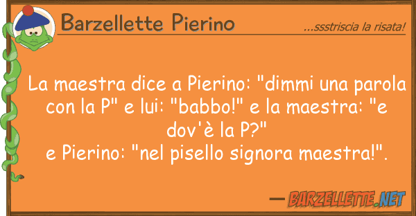 Barzellette Pierino maestra dice pierino: "dimmi pa