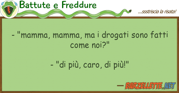 Battute e Freddure - "mamma, mamma, drogati sono fatti