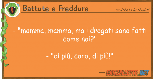 Battute e Freddure - "mamma, mamma, drogati sono fatti