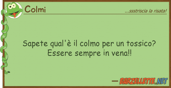 Colmi sapete qual'è colmo tossico?