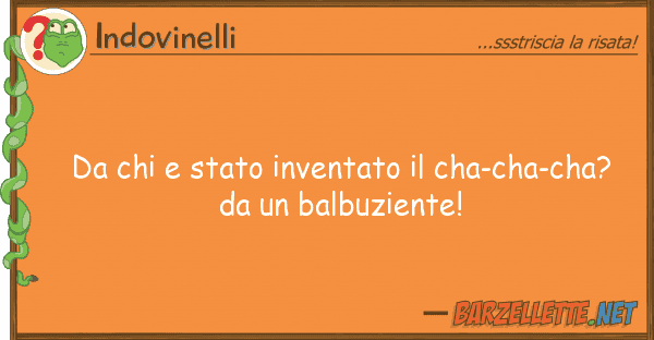 Indovinelli stato inventato cha-cha-cha?