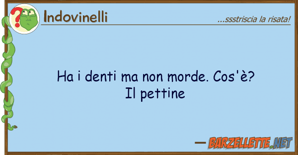 Indovinelli ha denti morde. cos'è? pett
