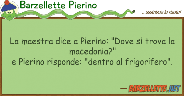 Barzellette Pierino maestra dice pierino: "dove trov