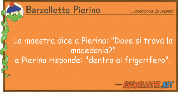Barzellette Pierino maestra dice pierino: "dove trov