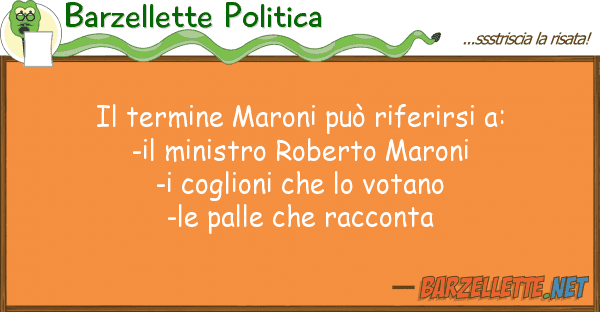 Barzellette Politica termine maroni può riferirsi a: -i