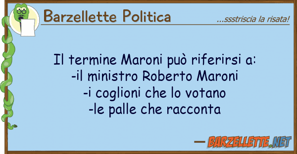Barzellette Politica termine maroni può riferirsi a: -i
