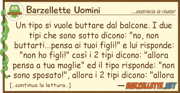 Barzellette Uomini tipo vuole buttare balcone.