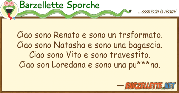 Barzellette Sporche ciao sono renato sono trsformato.