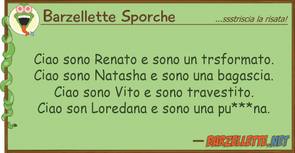 Barzellette Sporche ciao sono renato sono trsformato.