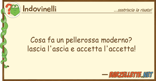 Indovinelli cosa fa pellerossa moderno? lascia l'