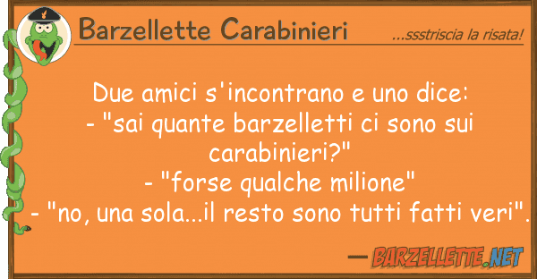 Barzellette Carabinieri due amici s'incontrano dice: - "s