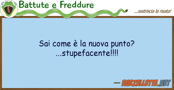 Battute e Freddure sai è nuova punto?...stupefacen