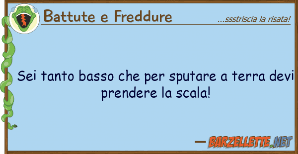 Battute e Freddure sei tanto basso sputare terra