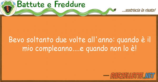 Battute e Freddure bevo soltanto due volte all'anno: quando